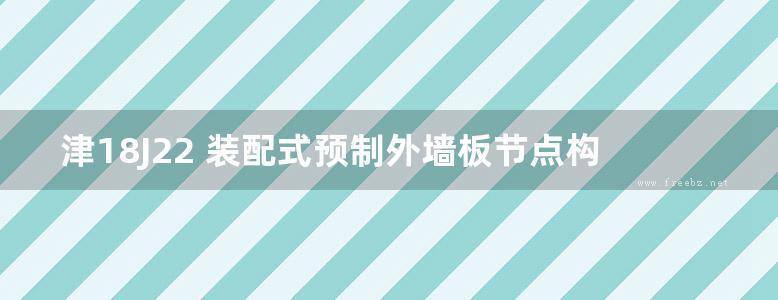 津18J22 装配式预制外墙板节点构造图示